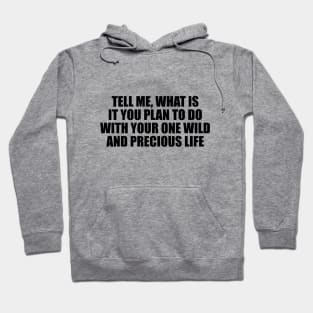 Tell me, what is it you plan to do with your wild and precious life Hoodie